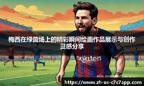 梅西在绿茵场上的精彩瞬间绘画作品展示与创作灵感分享