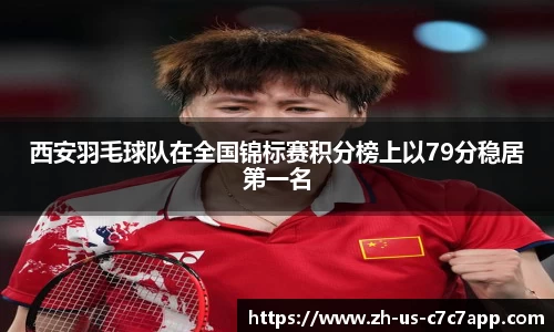 西安羽毛球队在全国锦标赛积分榜上以79分稳居第一名